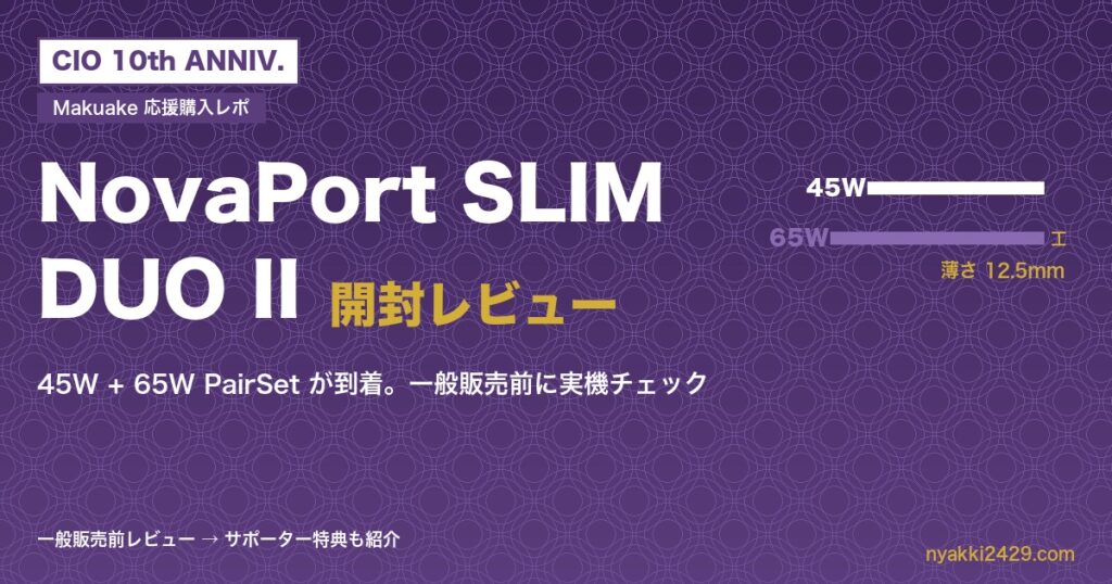 CIO NovaPort SLIM DUO II 開封レビュー｜Makuakeで応援購入した45W+65W PairSetが到着（薄さ12.5mm）
